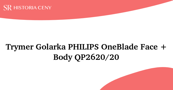 Trymer Golarka PHILIPS OneBlade Face + Body QP2620/20 - historia ceny