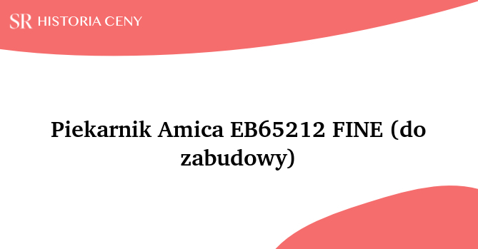 Piekarnik Amica EB65212 FINE (do zabudowy) - historia ceny