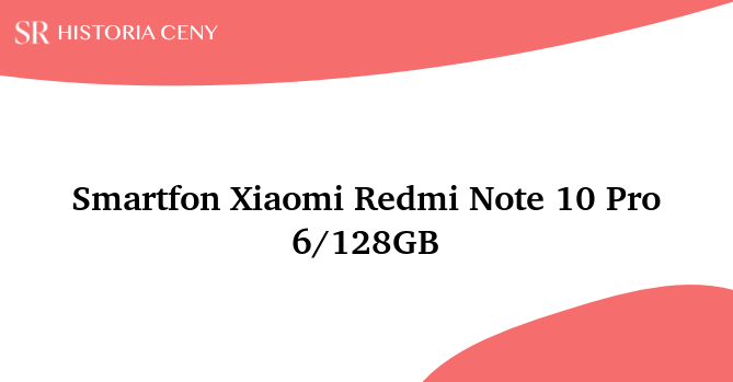 Smartfon Xiaomi Redmi Note 10 Pro 6/128GB - historia ceny