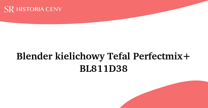 Blender kielichowy Tefal Perfectmix+ BL811D38 - historia ceny