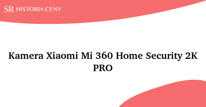 Kamera Xiaomi Mi 360 Home Security 2K PRO - historia ceny
