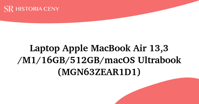 Laptop Apple MacBook Air 13,3 /M1/16GB/512GB/macOS Ultrabook (MGN63ZEAR1D1) - historia ceny