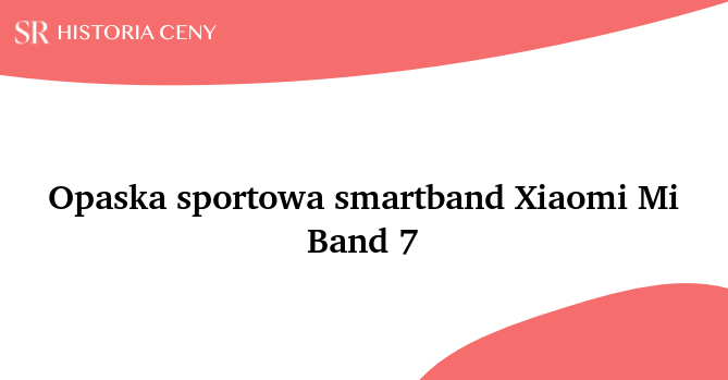 Opaska sportowa smartband Xiaomi Mi Band 7 - historia ceny