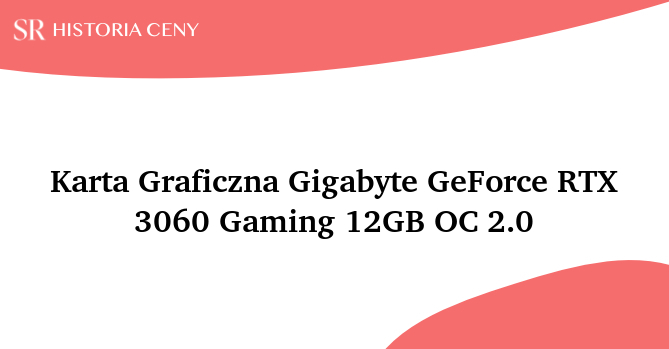 Karta Graficzna Gigabyte GeForce RTX 3060 Gaming 12GB OC 2.0 - historia ceny