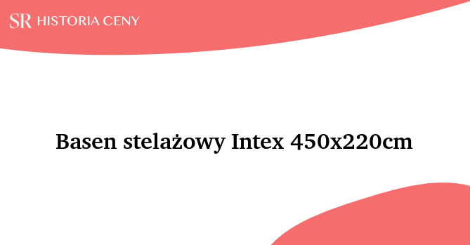Basen stelażowy Intex 450x220cm - historia ceny
