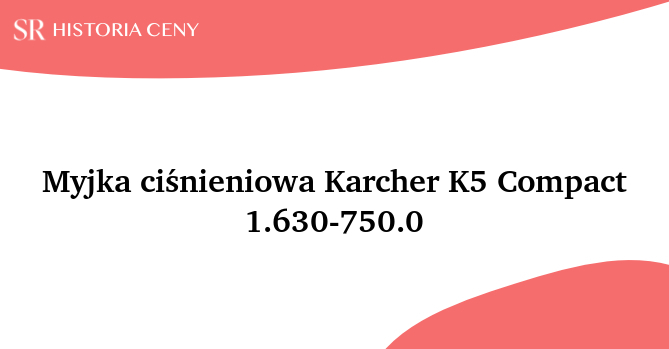 Myjka ciśnieniowa Karcher K5 Compact 1.630-750.0 - historia ceny