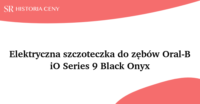 Elektryczna szczoteczka do zębów Oral-B iO Series 9 Black Onyx - historia ceny