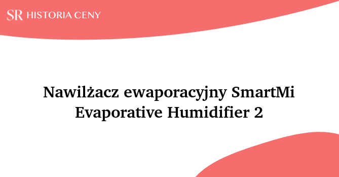 Nawilżacz ewaporacyjny SmartMi Evaporative Humidifier 2 - historia ceny