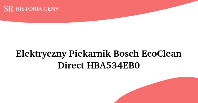 Elektryczny Piekarnik Bosch EcoClean Direct HBA534EB0 - historia ceny