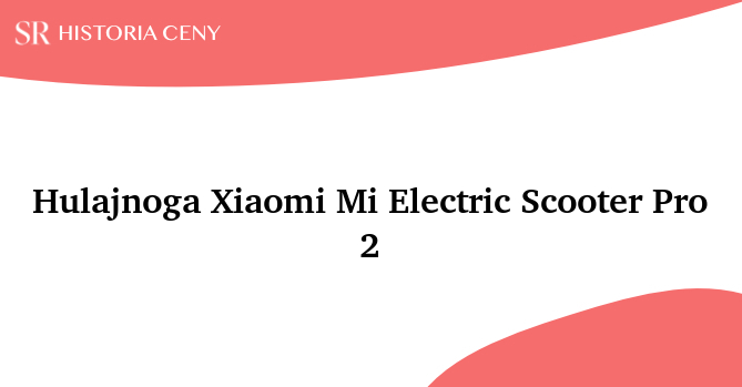 Hulajnoga Xiaomi Mi Electric Scooter Pro 2 - historia ceny