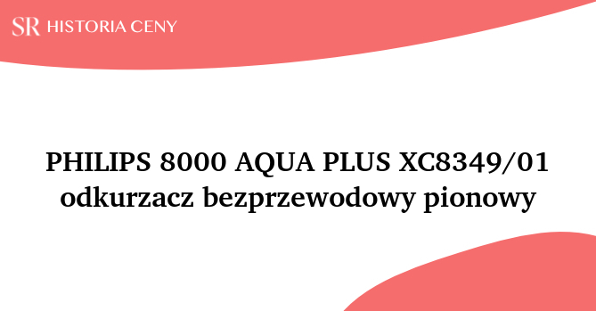 PHILIPS 8000 AQUA PLUS XC8349/01 odkurzacz bezprzewodowy pionowy - historia ceny