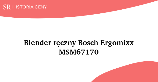 Blender ręczny Bosch Ergomixx MSM67170 - historia ceny
